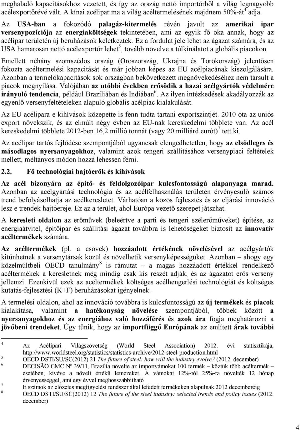 keletkeztek. Ez a fordulat jele lehet az ágazat számára, és az USA hamarosan nettó acélexportőr lehet 5, tovább növelve a túlkínálatot a globális piacokon.