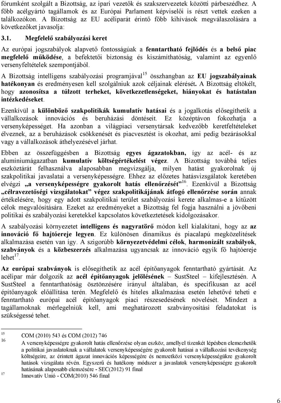 Megfelelő szabályozási keret Az európai jogszabályok alapvető fontosságúak a fenntartható fejlődés és a belső piac megfelelő működése, a befektetői biztonság és kiszámíthatóság, valamint az egyenlő