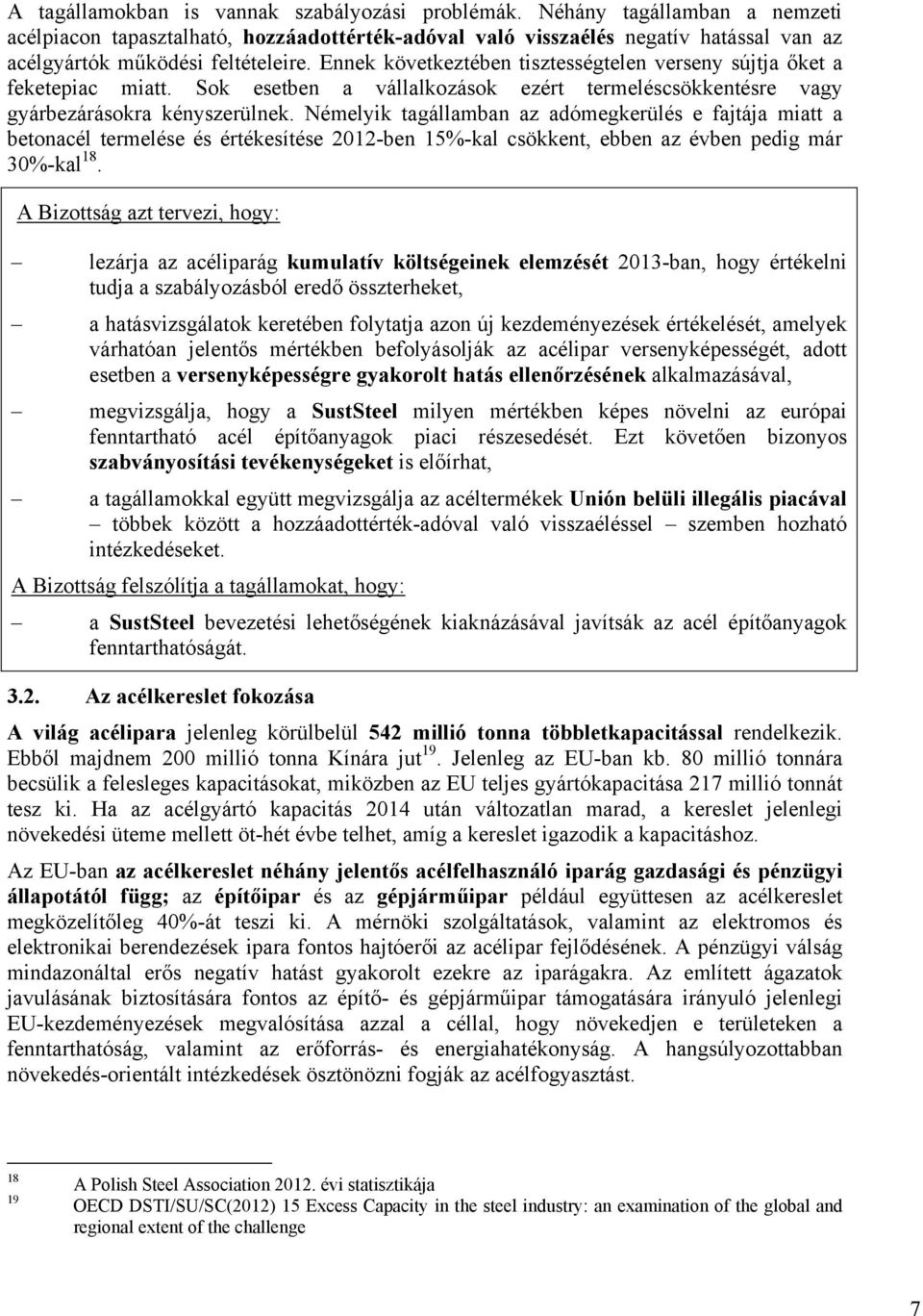 Ennek következtében tisztességtelen verseny sújtja őket a feketepiac miatt. Sok esetben a vállalkozások ezért termeléscsökkentésre vagy gyárbezárásokra kényszerülnek.