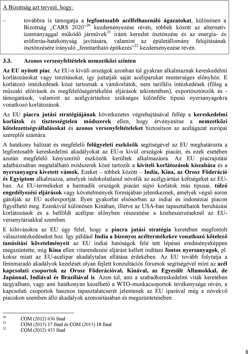 kezdeményezése révén. 3.3. Azonos versenyfeltételek nemzetközi szinten Az EU nyitott piac.