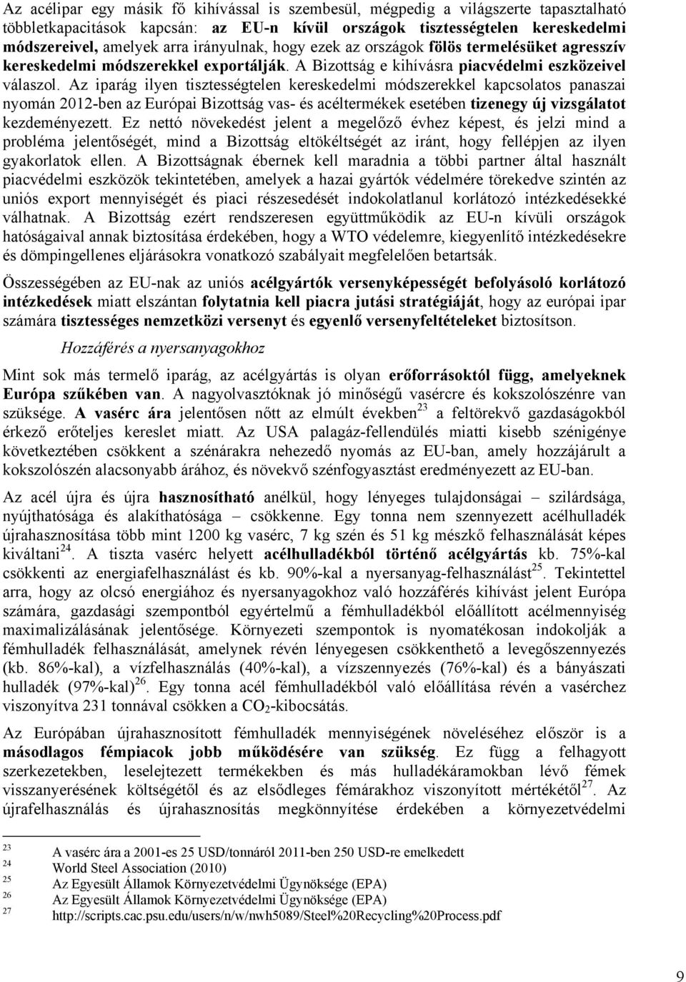 Az iparág ilyen tisztességtelen kereskedelmi módszerekkel kapcsolatos panaszai nyomán 2012-ben az Európai Bizottság vas- és acéltermékek esetében tizenegy új vizsgálatot kezdeményezett.