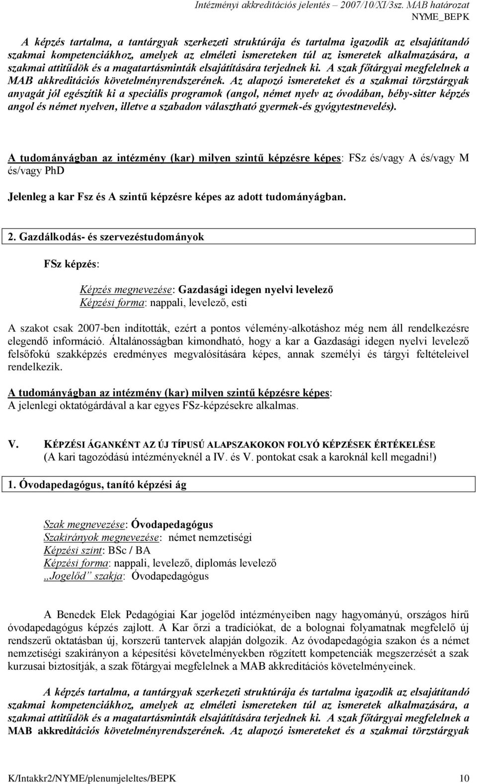 Az alapozó ismereteket és a szakmai törzstárgyak anyagát jól egészítik ki a speciális programok (angol, német nyelv az óvodában, béby-sitter képzés angol és német nyelven, illetve a szabadon