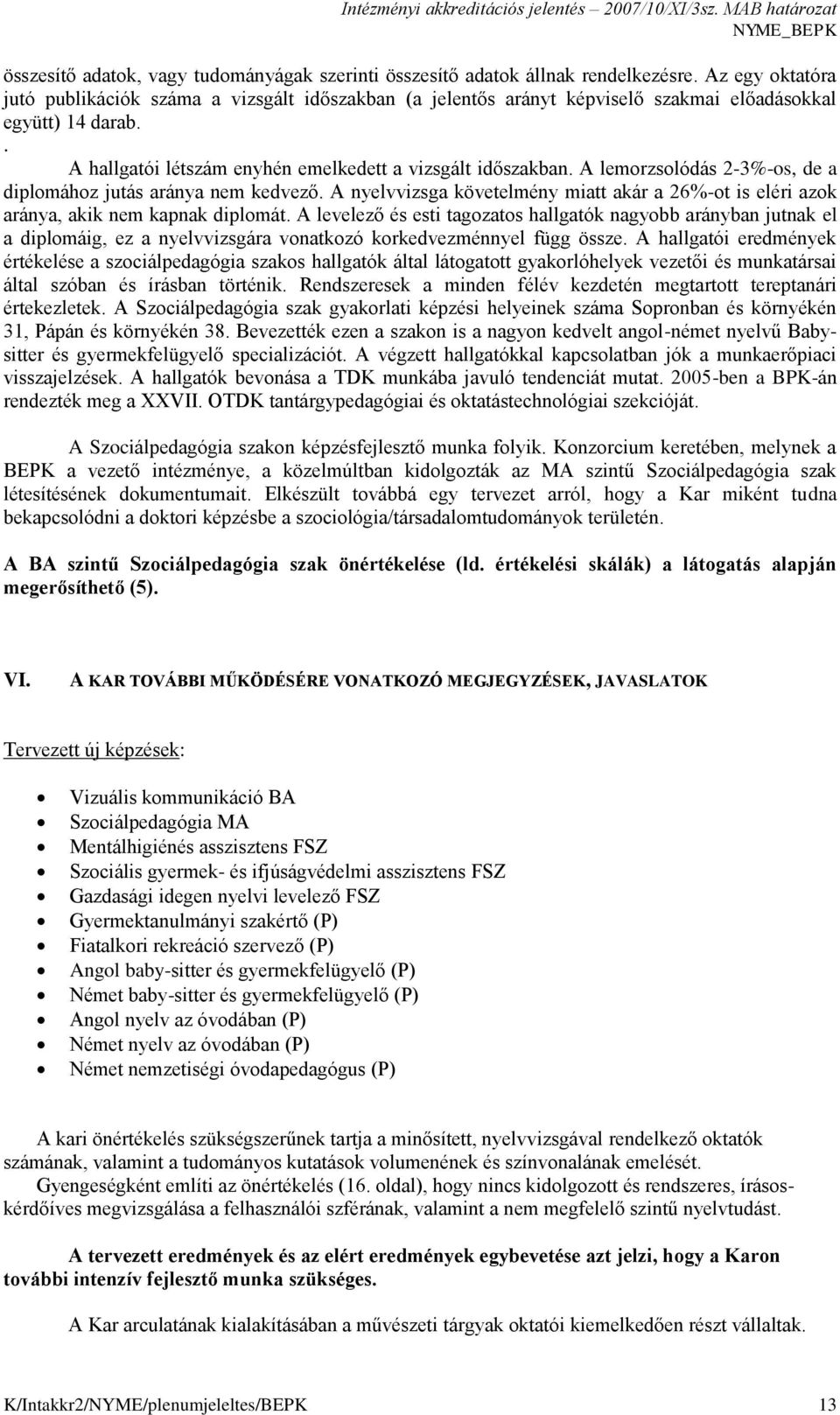 A lemorzsolódás 2-3%-os, de a diplomához jutás aránya nem kedvező. A nyelvvizsga követelmény miatt akár a 26%-ot is eléri azok aránya, akik nem kapnak diplomát.