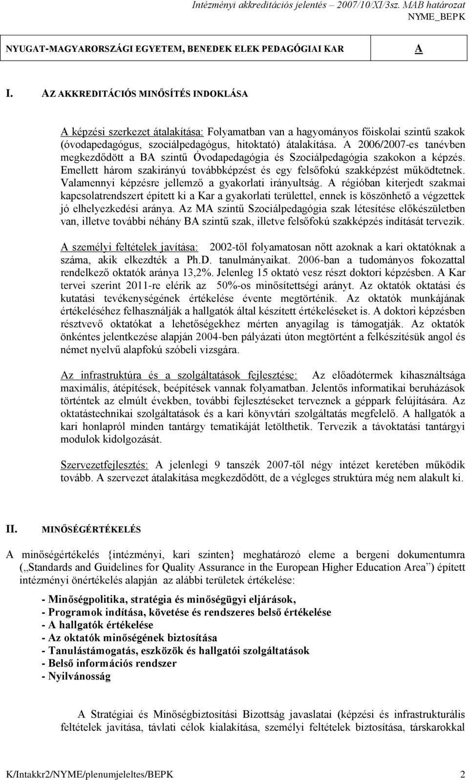 A 2006/2007-es tanévben megkezdődött a BA szintű Óvodapedagógia és Szociálpedagógia szakokon a képzés. Emellett három szakirányú továbbképzést és egy felsőfokú szakképzést működtetnek.