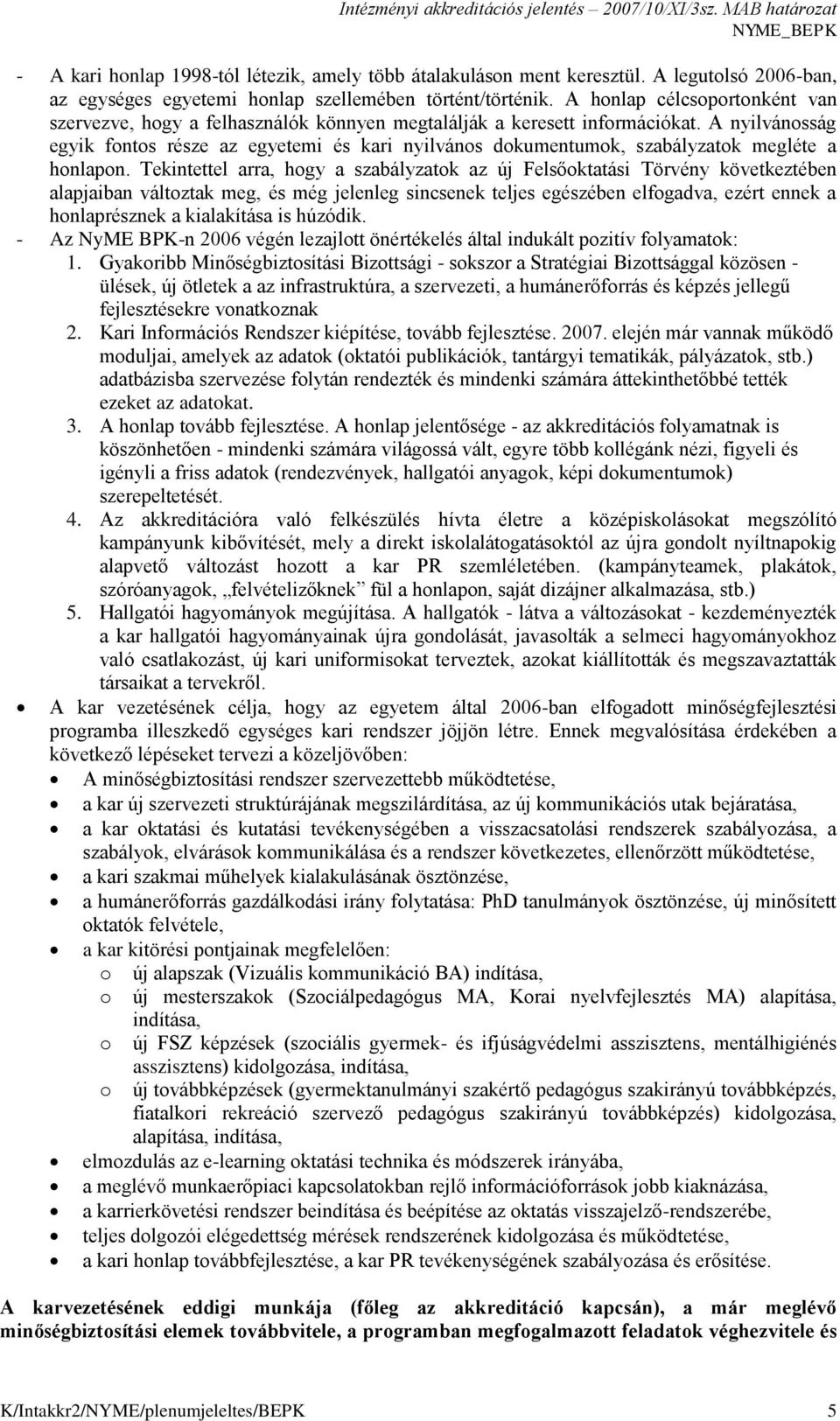 A nyilvánosság egyik fontos része az egyetemi és kari nyilvános dokumentumok, szabályzatok megléte a honlapon.