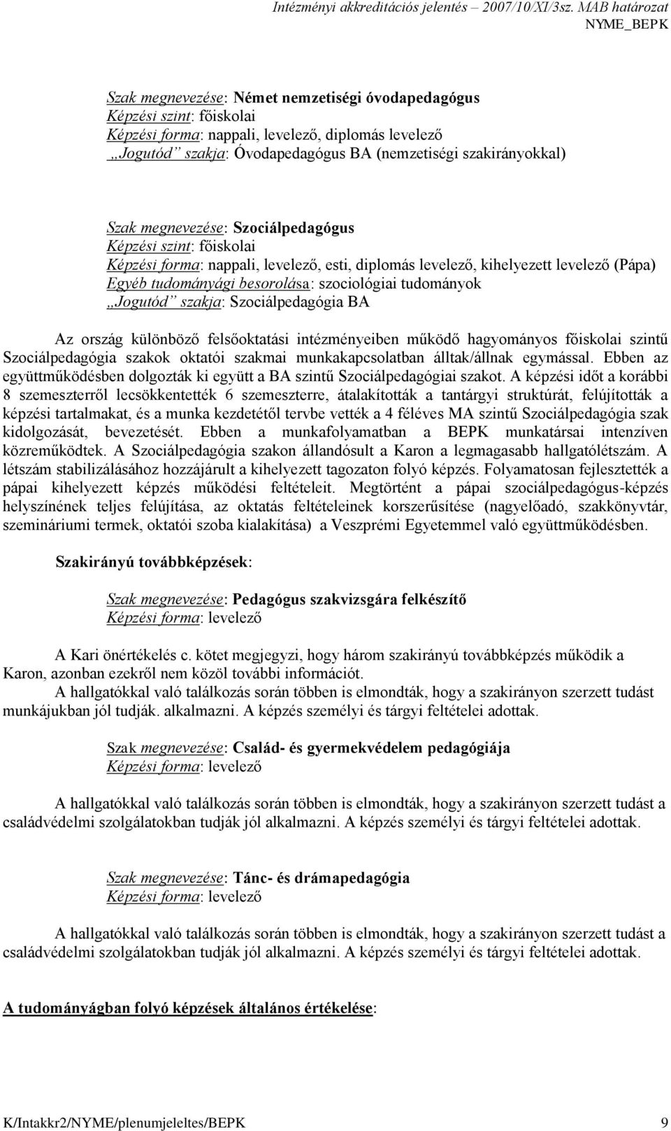 Jogutód szakja: Szociálpedagógia BA Az ország különböző felsőoktatási intézményeiben működő hagyományos főiskolai szintű Szociálpedagógia szakok oktatói szakmai munkakapcsolatban álltak/állnak