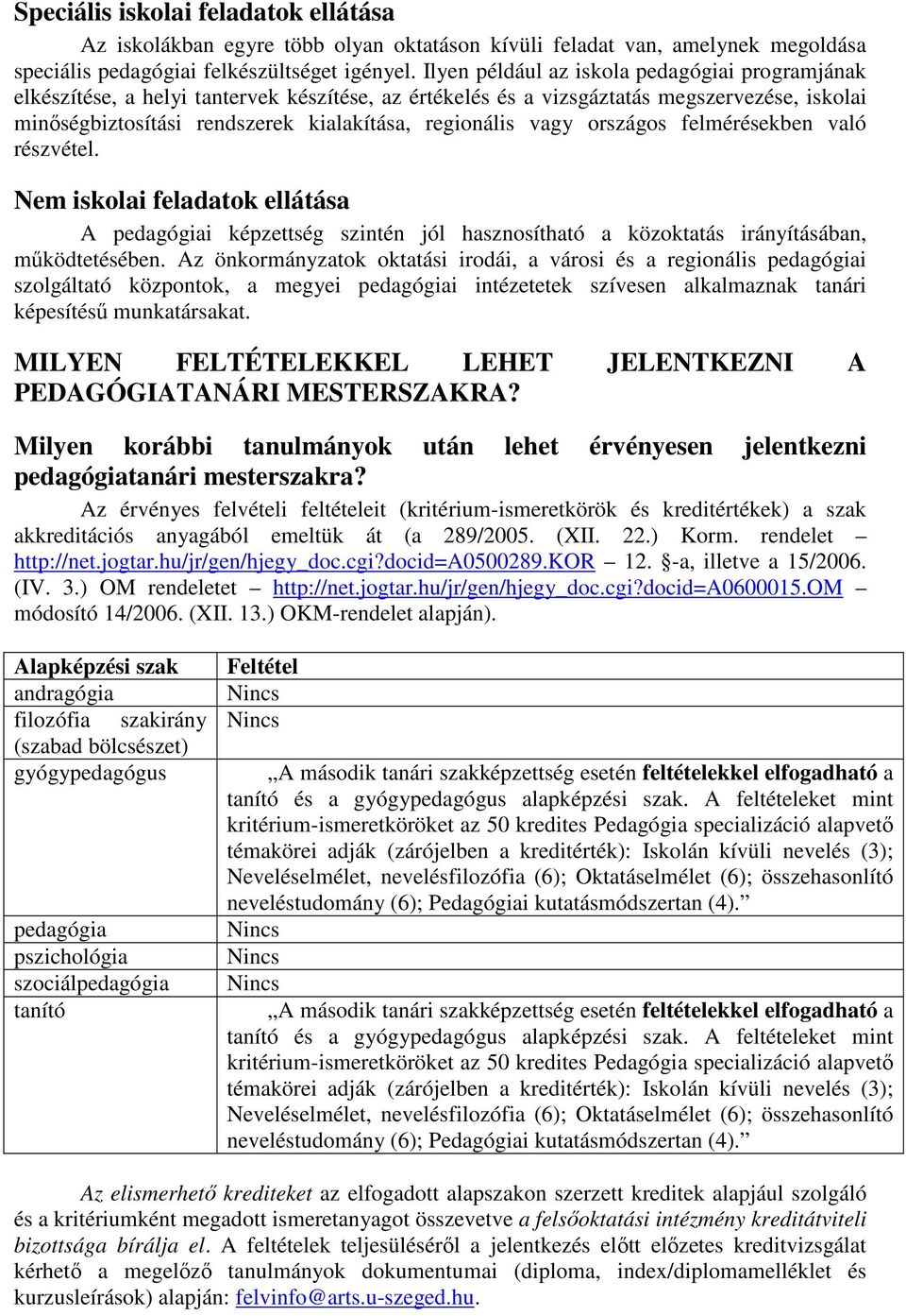 vagy országos felmérésekben való részvétel. Nem iskolai feladatok ellátása A pedagógiai képzettség szintén jól hasznosítható a közoktatás irányításában, működtetésében.