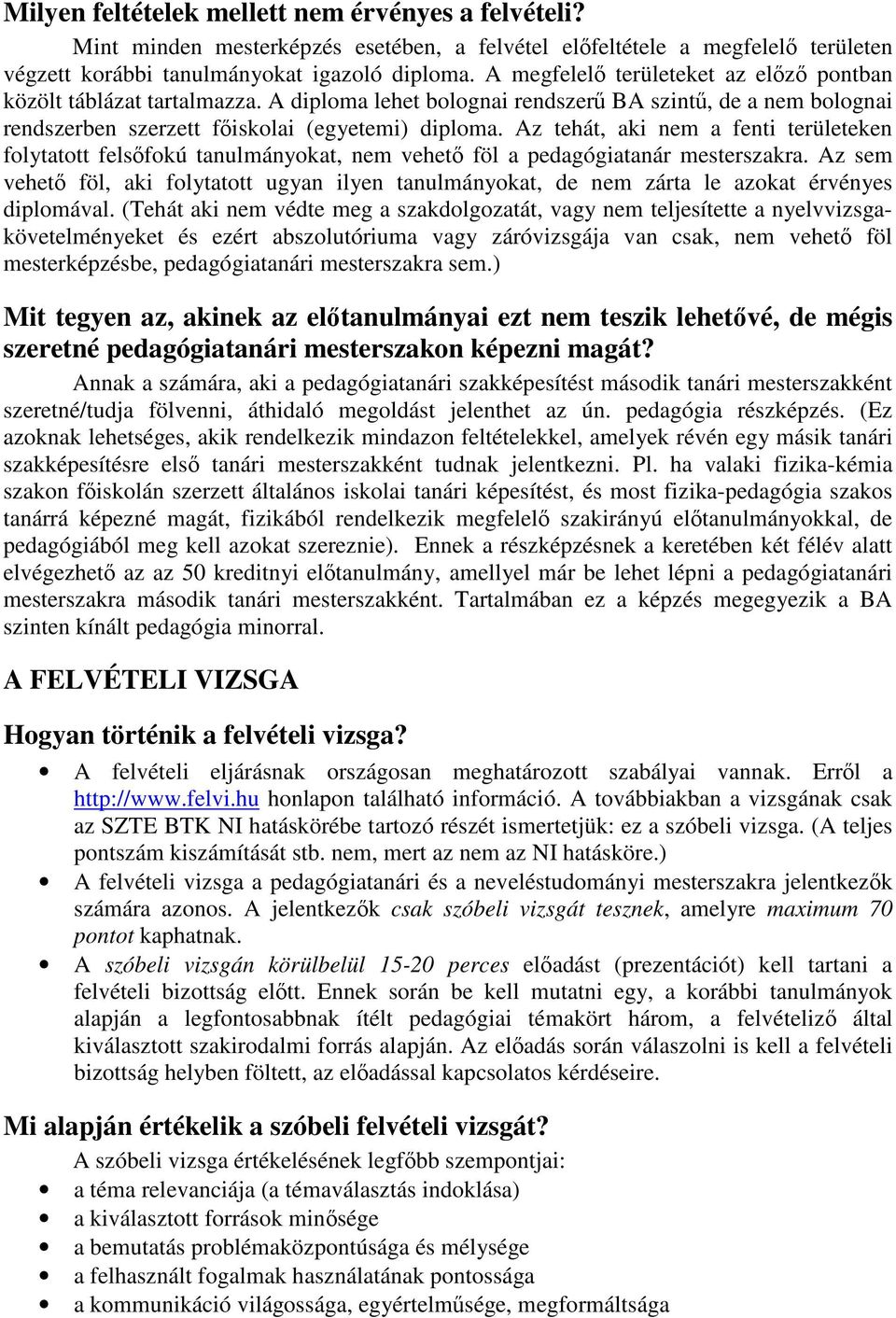 Az tehát, aki nem a fenti területeken folytatott felsőfokú tanulmányokat, nem vehető föl a pedagógiatanár mesterszakra.