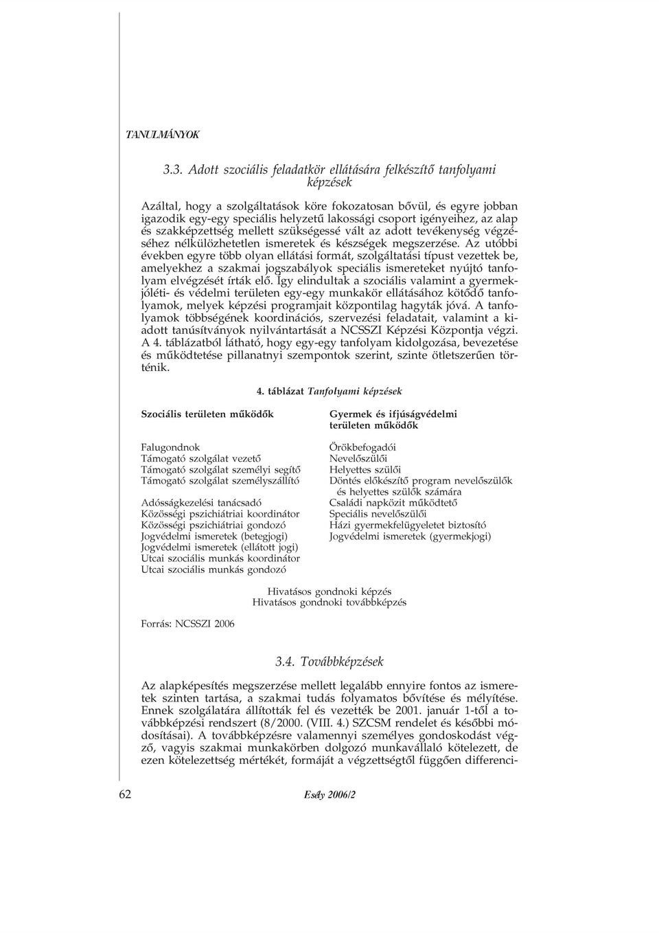 Az utóbbi években egyre több olyan ellátási formát, szolgáltatási típust vezettek be, amelyekhez a szakmai jogszabályok speciális ismereteket nyújtó tanfolyam elvégzését írták elõ.