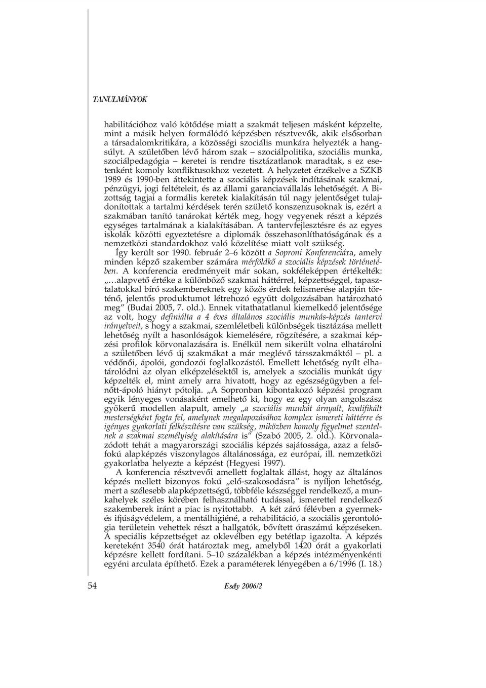 A helyzetet érzékelve a SZKB 1989 és 1990-ben áttekintette a szociális képzések indításának szakmai, pénzügyi, jogi feltételeit, és az állami garanciavállalás lehetõségét.