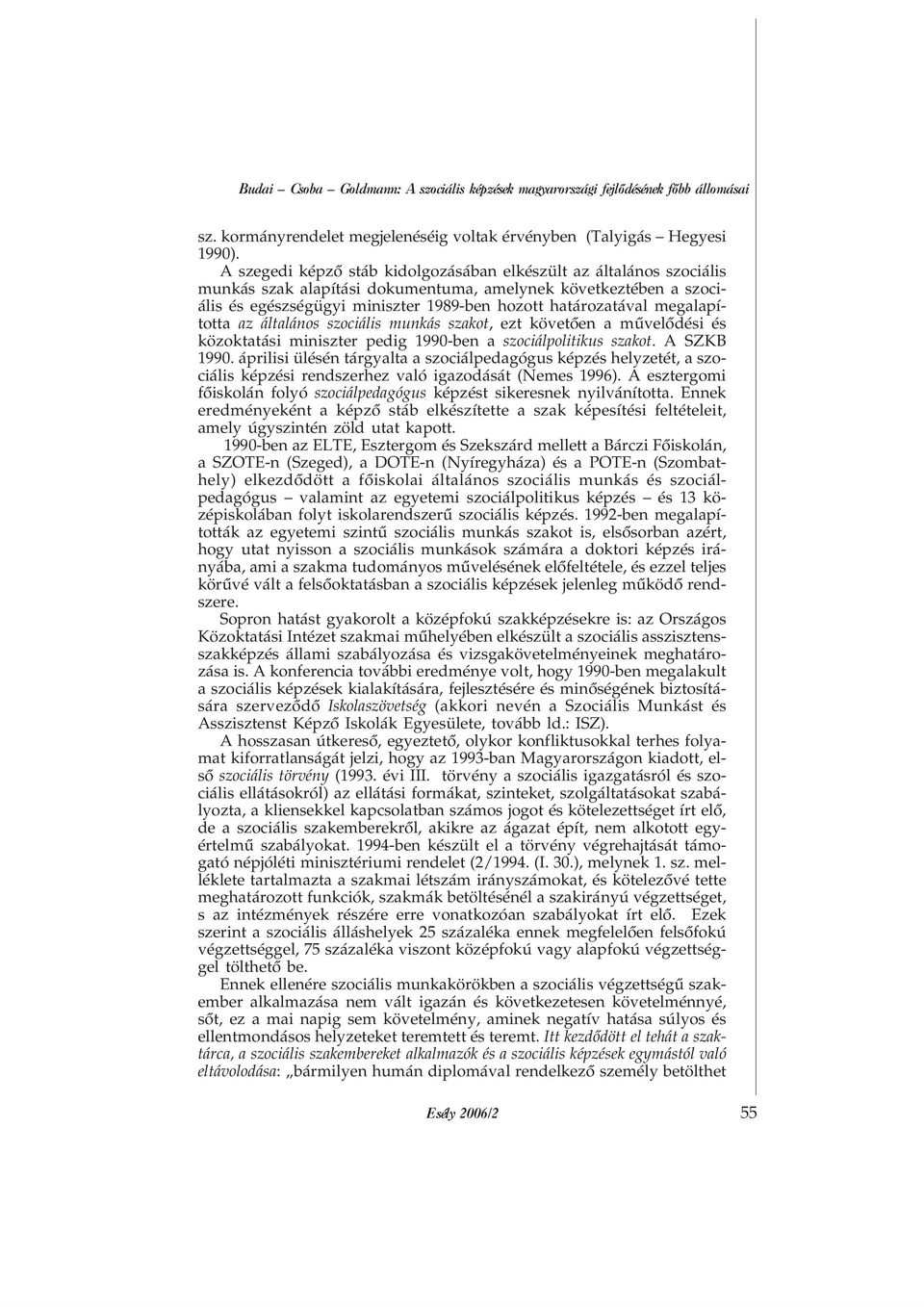 megalapította az általános szociális munkás szakot, ezt követõen a mûvelõdési és közoktatási miniszter pedig 1990-ben a szociálpolitikus szakot. ASZKB 1990.