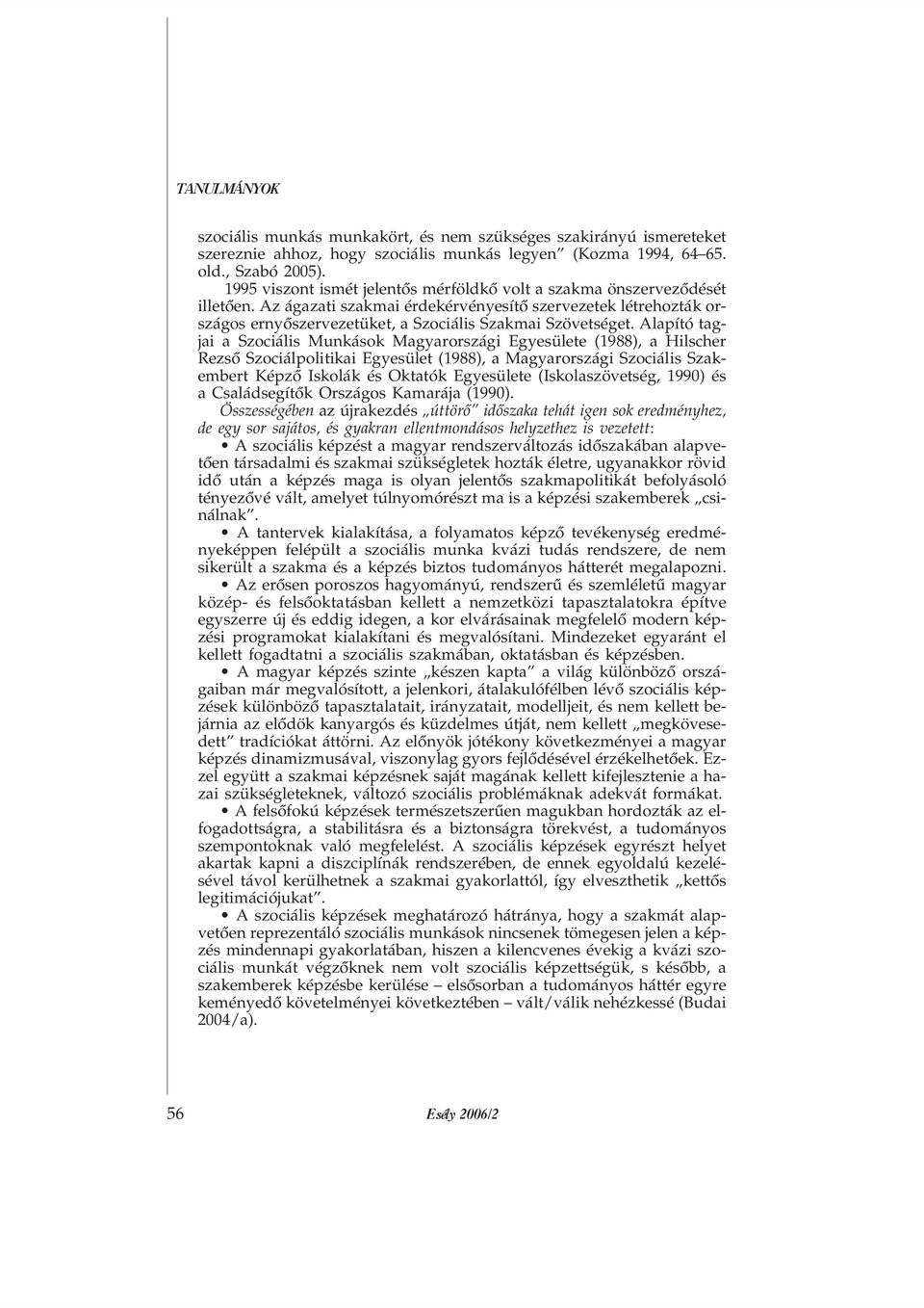 Alapító tagjai a Szociális Munkások Magyarországi Egyesülete (1988), a Hilscher Rezsõ Szociálpolitikai Egyesület (1988), a Magyarországi Szociális Szakembert Képzõ Iskolák és Oktatók Egyesülete