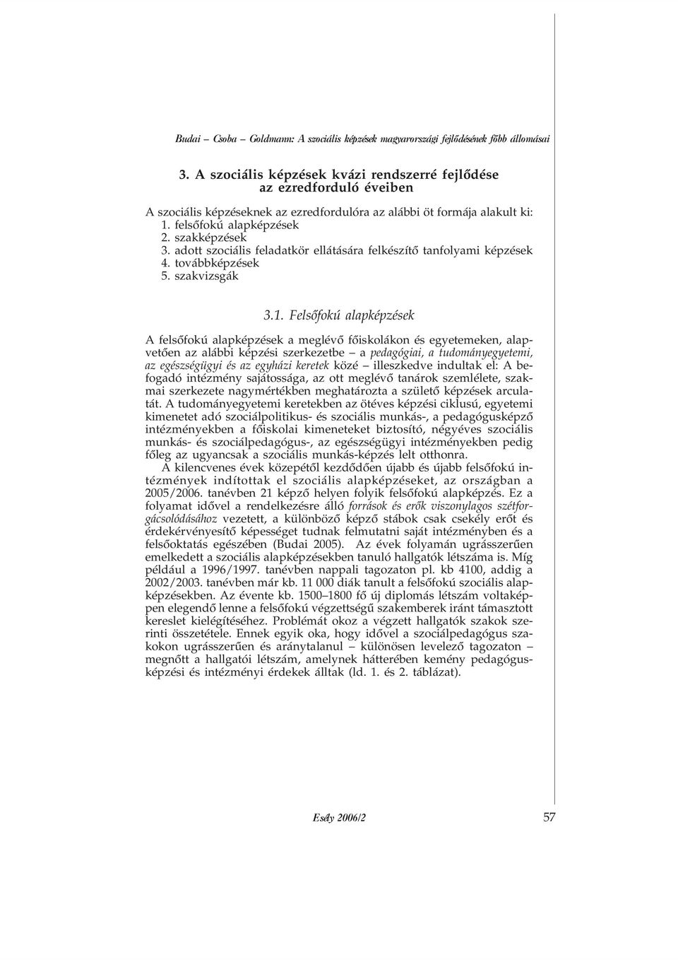 adott szociális feladatkör ellátására felkészítõ tanfolyami képzések 4. továbbképzések 5. szakvizsgák 3.1.