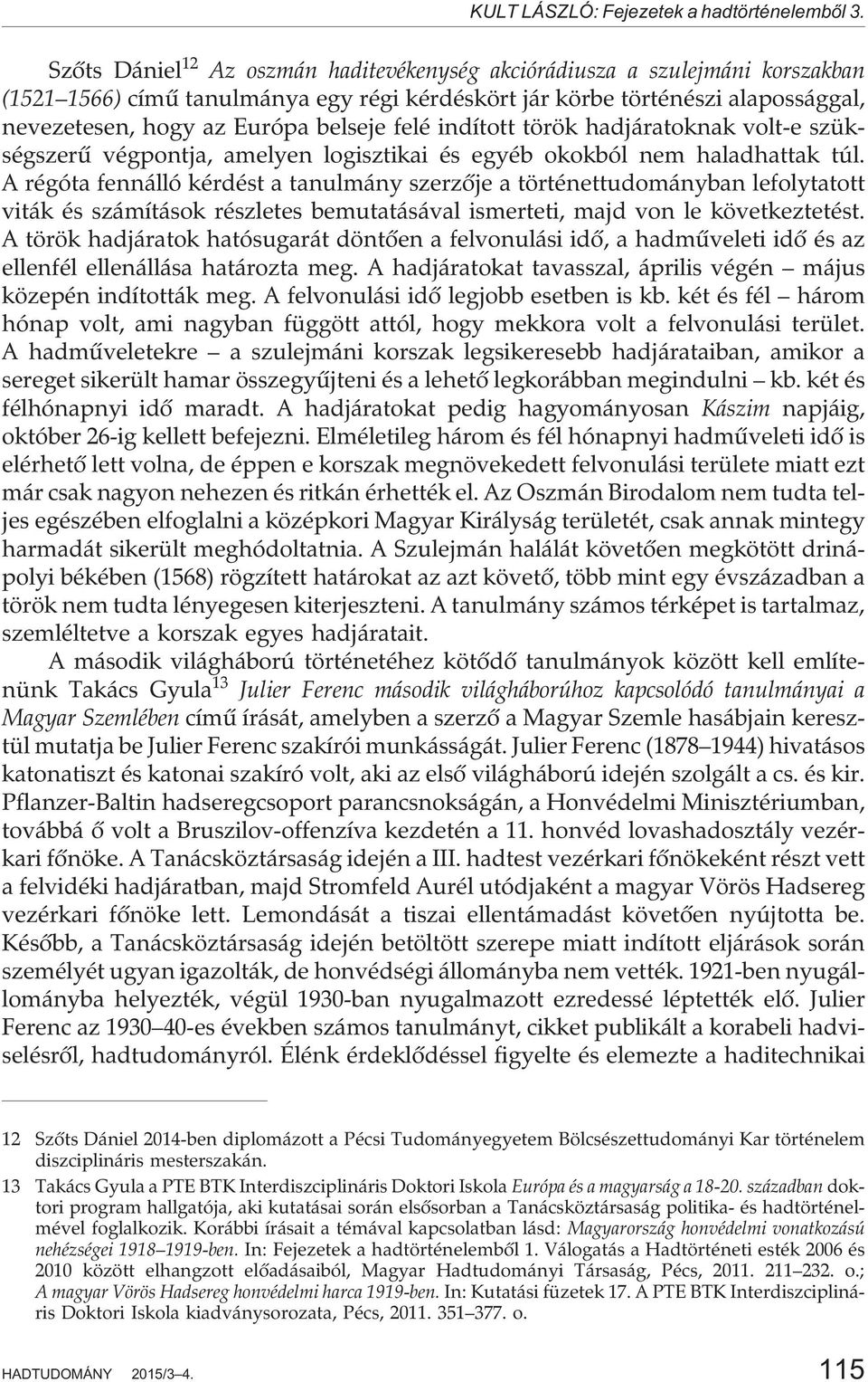 felé indított török hadjáratoknak volt-e szükségszerû végpontja, amelyen logisztikai és egyéb okokból nem haladhattak túl.