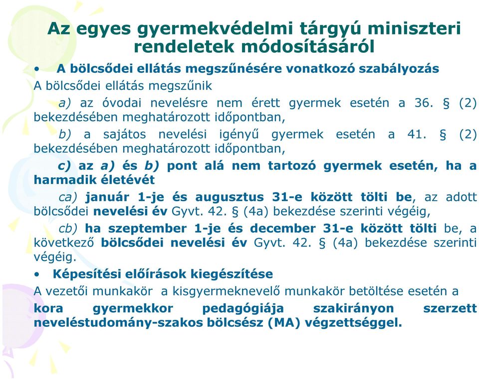 (2) bekezdésében meghatározott időpontban, c) az a) és b) pont alá nem tartozó gyermek esetén, ha a harmadik életévét ca) január 1-je és augusztus 31-e között tölti be, az adott bölcsődei nevelési év