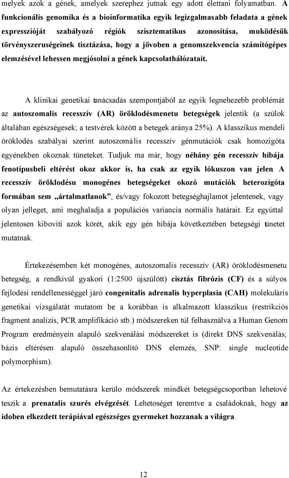 a genomszekvencia számítógépes elemzésével lehessen megjósolni a gének kapcsolathálózatait.