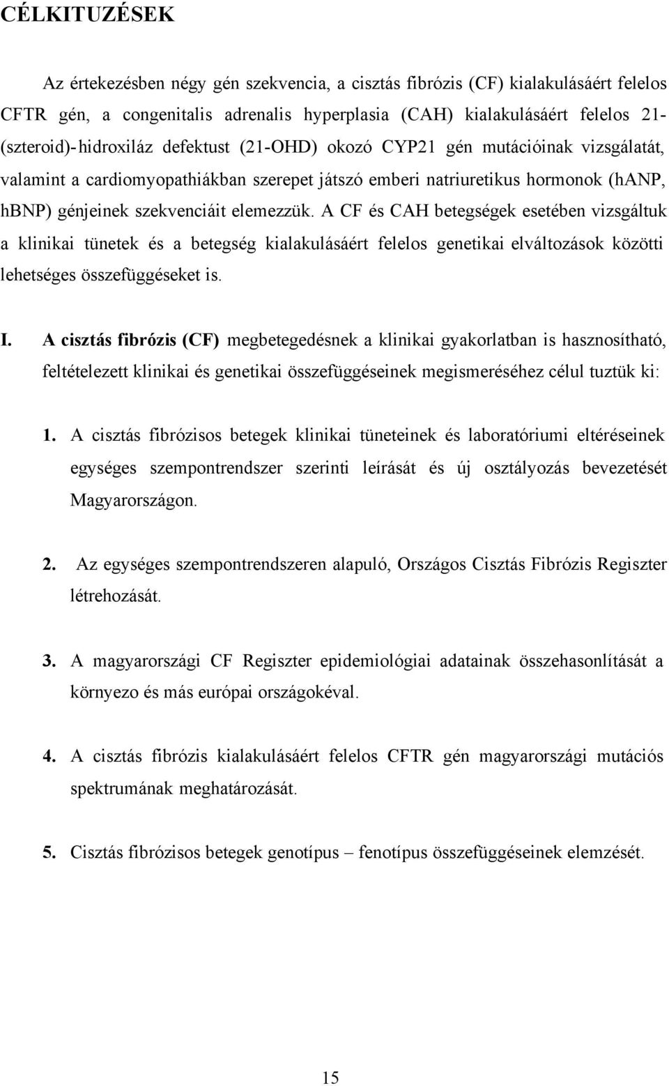 A CF és CAH betegségek esetében vizsgáltuk a klinikai tünetek és a betegség kialakulásáért felelos genetikai elváltozások közötti lehetséges összefüggéseket is. I.