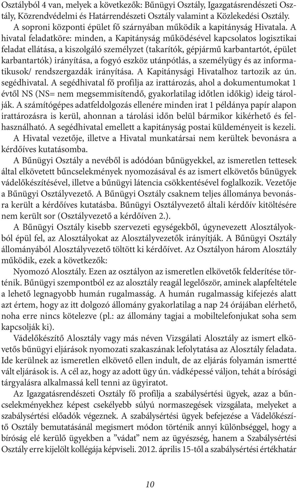 A hivatal feladatköre: minden, a Kapitányság működésével kapcsolatos logisztikai feladat ellátása, a kiszolgáló személyzet (takarítók, gépjármű karbantartót, épület karbantartók) irányítása, a fogyó