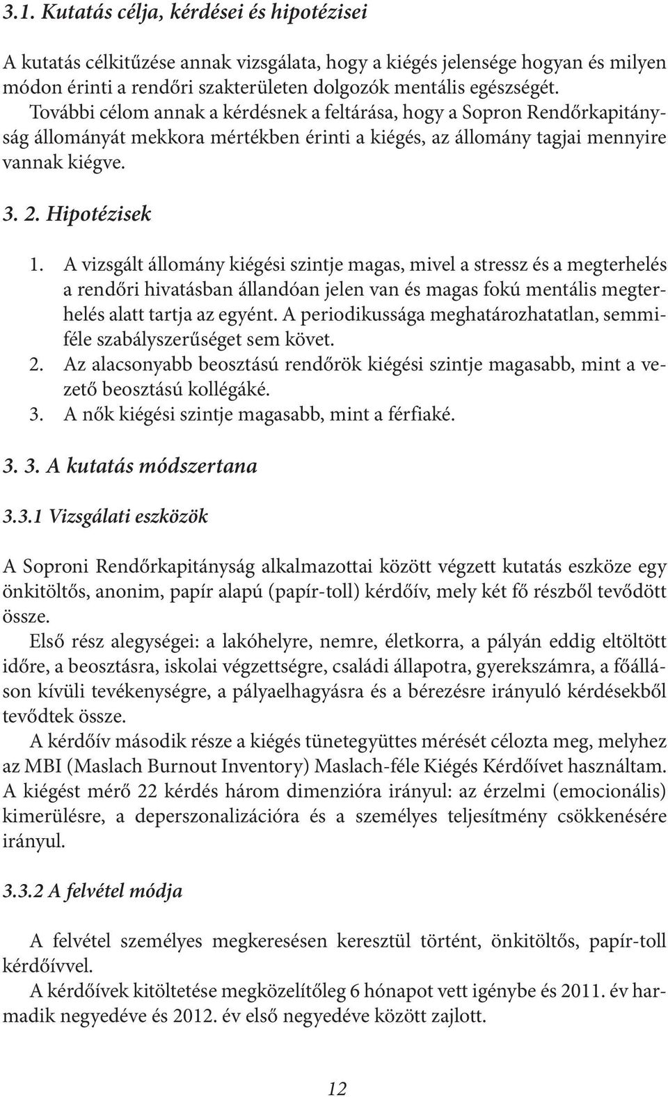 2. Hipotézisek 1. 2. 3. A vizsgált állomány kiégési szintje magas, mivel a stressz és a megterhelés a rendőri hivatásban állandóan jelen van és magas fokú mentális megterhelés alatt tartja az egyént.