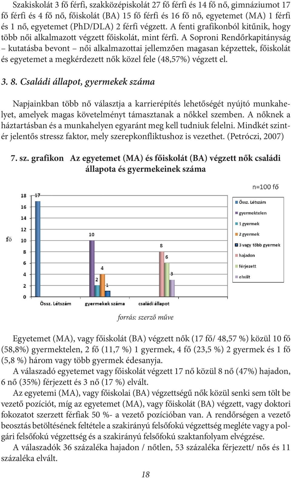 A Soproni Rendőrkapitányság kutatásba bevont női alkalmazottai jellemzően magasan képzettek, főiskolát és egyetemet a megkérdezett nők közel fele (48,57%) végzett el. 3. 8.