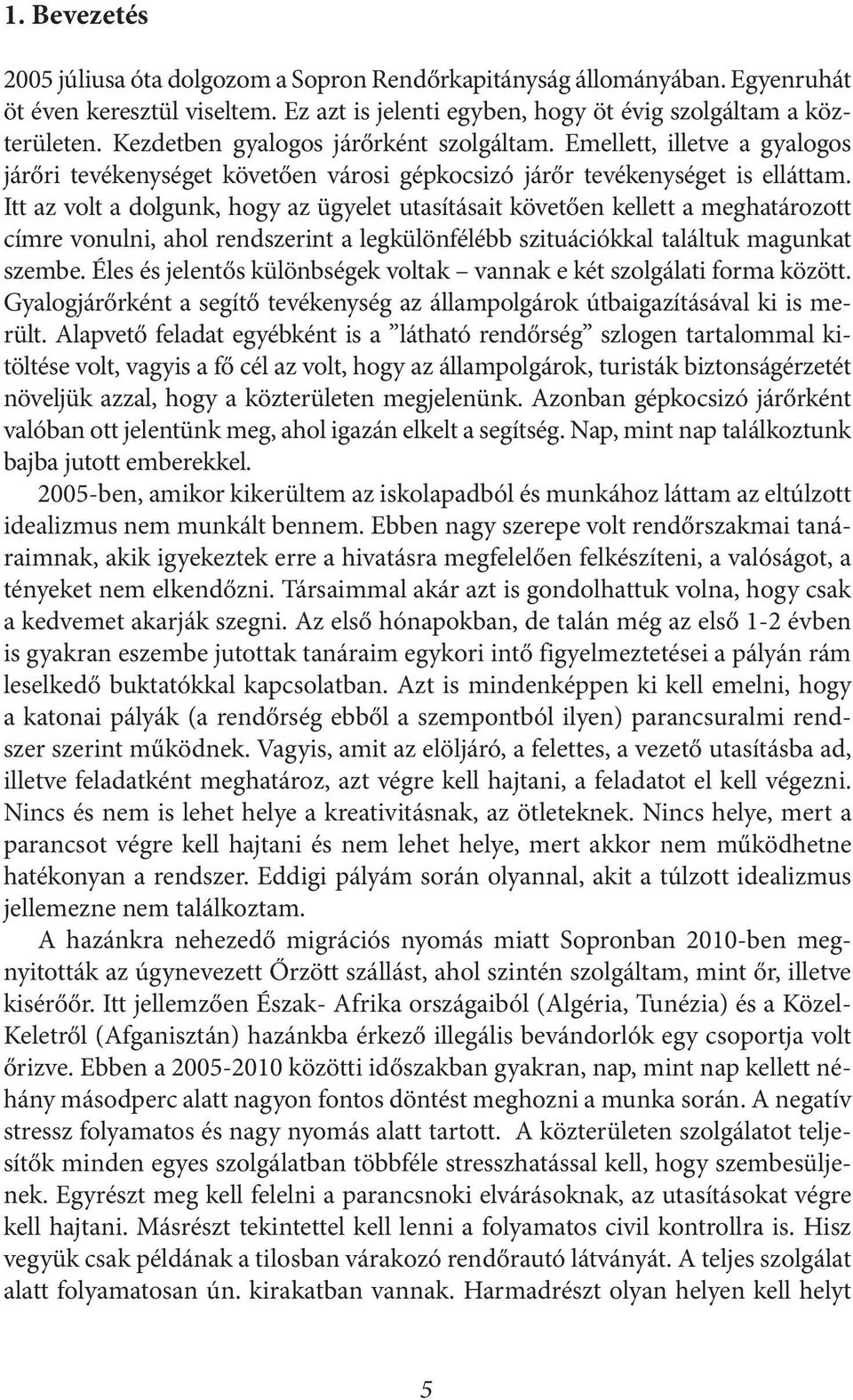 Itt az volt a dolgunk, hogy az ügyelet utasításait követően kellett a meghatározott címre vonulni, ahol rendszerint a legkülönfélébb szituációkkal találtuk magunkat szembe.