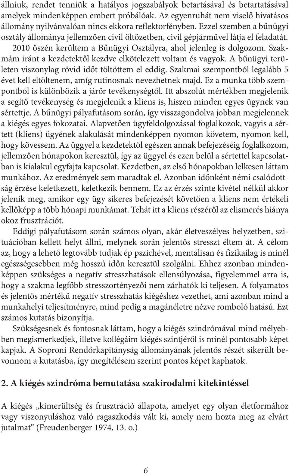 2010 őszén kerültem a Bűnügyi Osztályra, ahol jelenleg is dolgozom. Szakmám iránt a kezdetektől kezdve elkötelezett voltam és vagyok. A bűnügyi területen viszonylag rövid időt töltöttem el eddig.