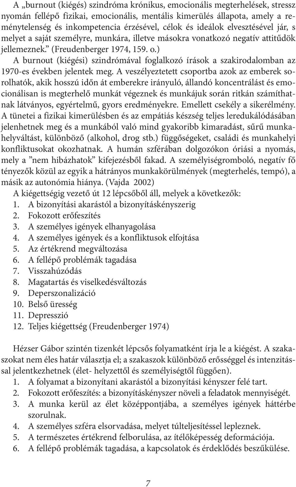 ) A burnout (kiégési) szindrómával foglalkozó írások a szakirodalomban az 1970-es években jelentek meg.