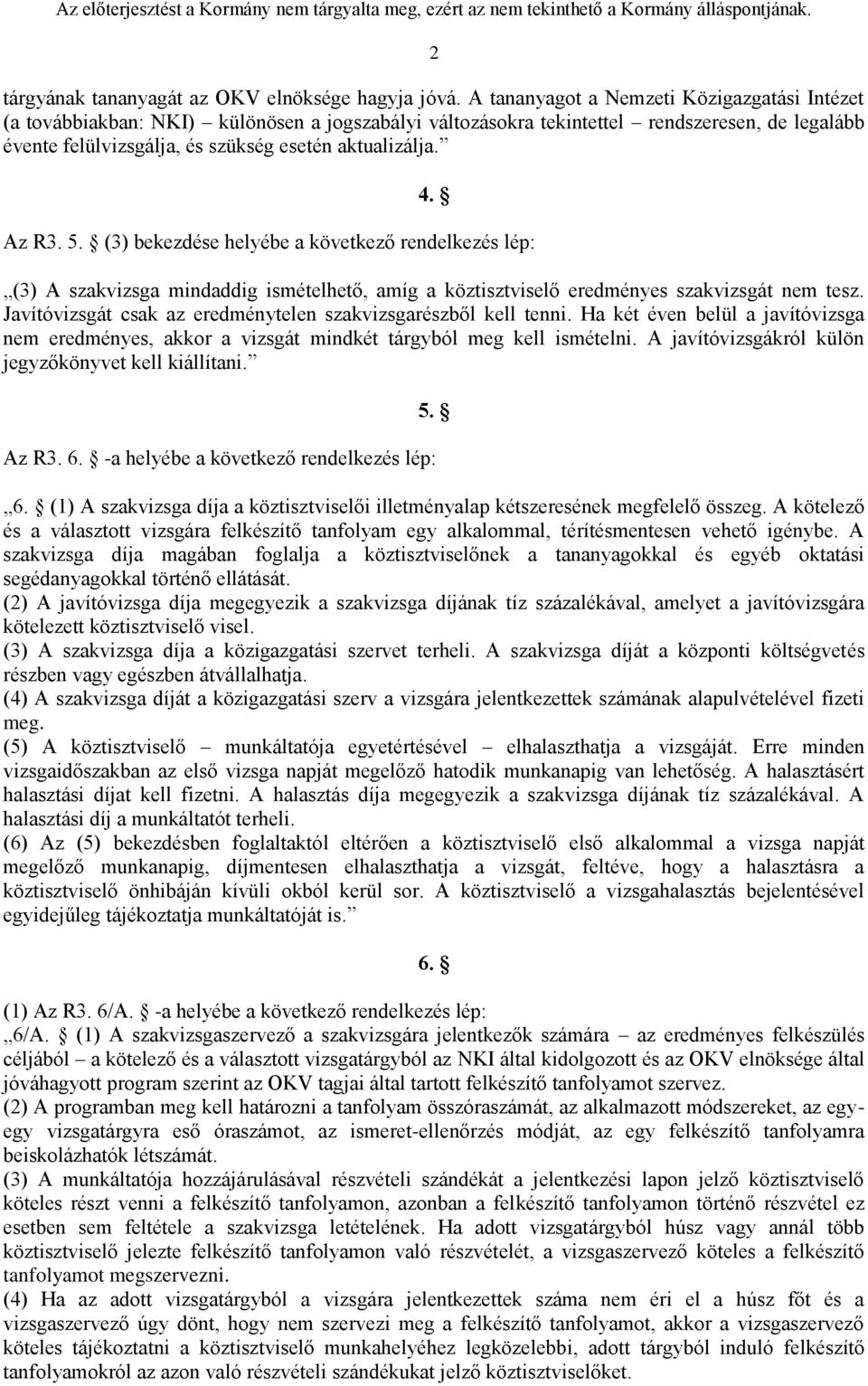 Az R3. 5. (3) bekezdése helyébe a következő rendelkezés lép: (3) A szakvizsga mindaddig ismételhető, amíg a köztisztviselő eredményes szakvizsgát nem tesz.