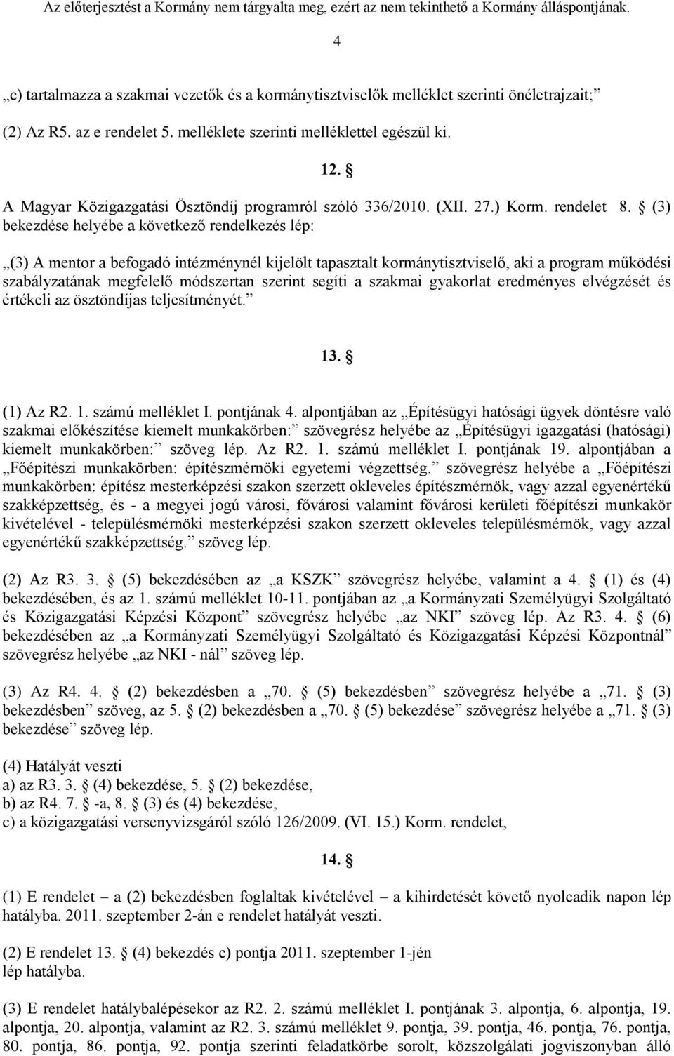 (3) bekezdése helyébe a következő rendelkezés lép: (3) A mentor a befogadó intézménynél kijelölt tapasztalt kormánytisztviselő, aki a program működési szabályzatának megfelelő módszertan szerint