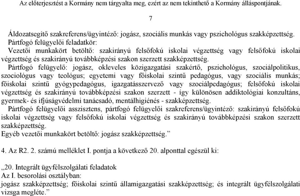 Pártfogó felügyelő: jogász, okleveles közigazgatási szakértő, pszichológus, szociálpolitikus, szociológus vagy teológus; egyetemi vagy főiskolai szintű pedagógus, vagy szociális munkás; főiskolai