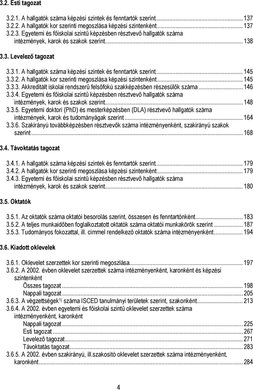 ..146 3.3.4. Egyetemi és főiskolai szintű képzésben résztvevő hallgatók száma intézmények, karok és szakok szerint...148 3.3.5.