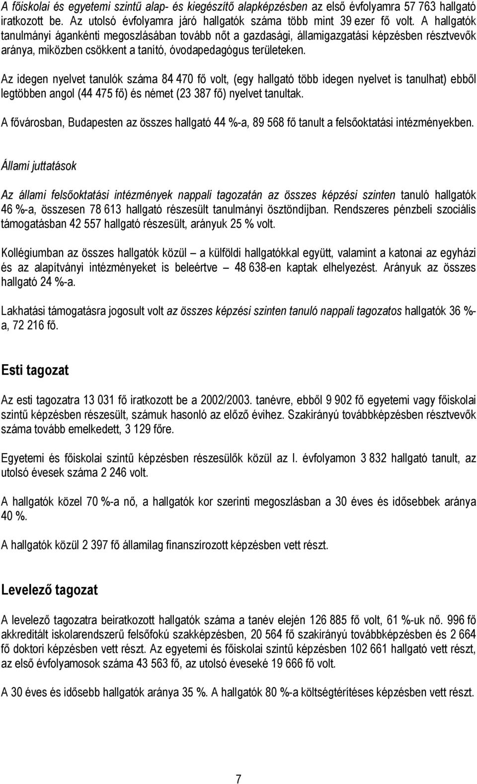 Az idegen nyelvet tanulók száma 84 470 fő volt, (egy hallgató több idegen nyelvet is tanulhat) ebből legtöbben angol (44 475 fő) és német (23 387 fő) nyelvet tanultak.