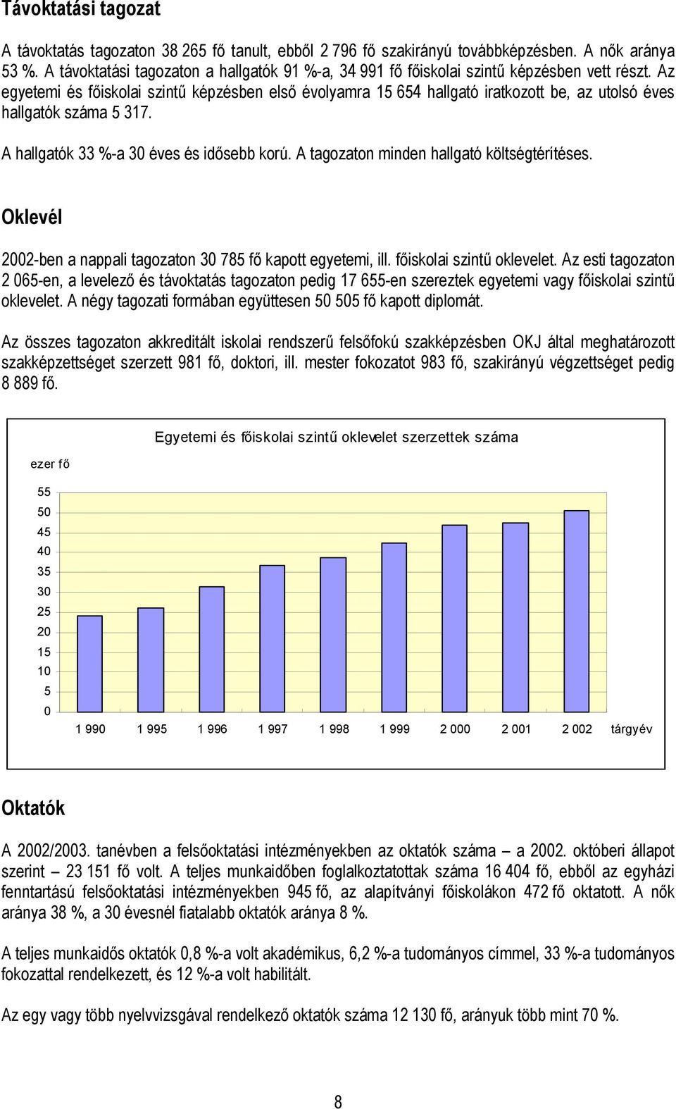 Az egyetemi és főiskolai szintű képzésben első évolyamra 15 654 hallgató iratkozott be, az utolsó éves hallgatók száma 5 317. A hallgatók 33 %-a 30 éves és idősebb korú.