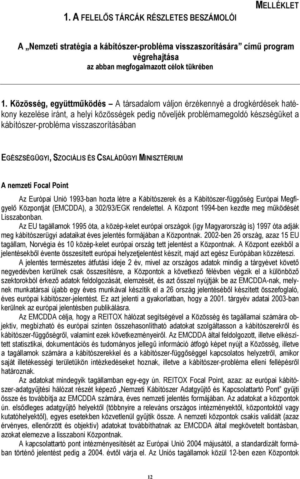 EGÉSZSÉGÜGYI, SZOCIÁLIS ÉS CSALÁDÜGYI MINISZTÉRIUM A nemzeti Focal Point Az Európai Unió 1993-ban hozta létre a Kábítószerek és a Kábítószer-függőség Európai Megfigyelő Központját (EMCDDA), a