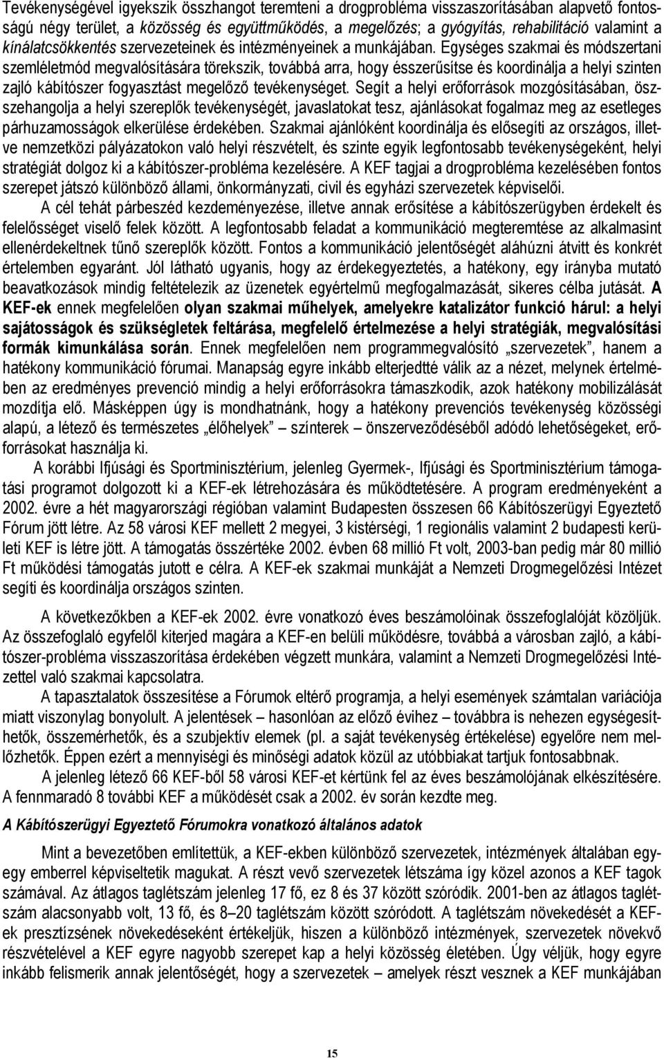 Egységes szakmai és módszertani szemléletmód megvalósítására törekszik, továbbá arra, hogy ésszerűsítse és koordinálja a helyi szinten zajló kábítószer fogyasztást megelőző tevékenységet.