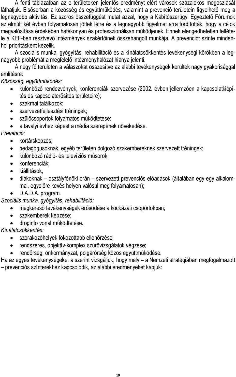 Ez szoros összefüggést mutat azzal, hogy a Kábítószerügyi Egyeztető Fórumok az elmúlt két évben folyamatosan jöttek létre és a legnagyobb figyelmet arra fordították, hogy a célok megvalósítása