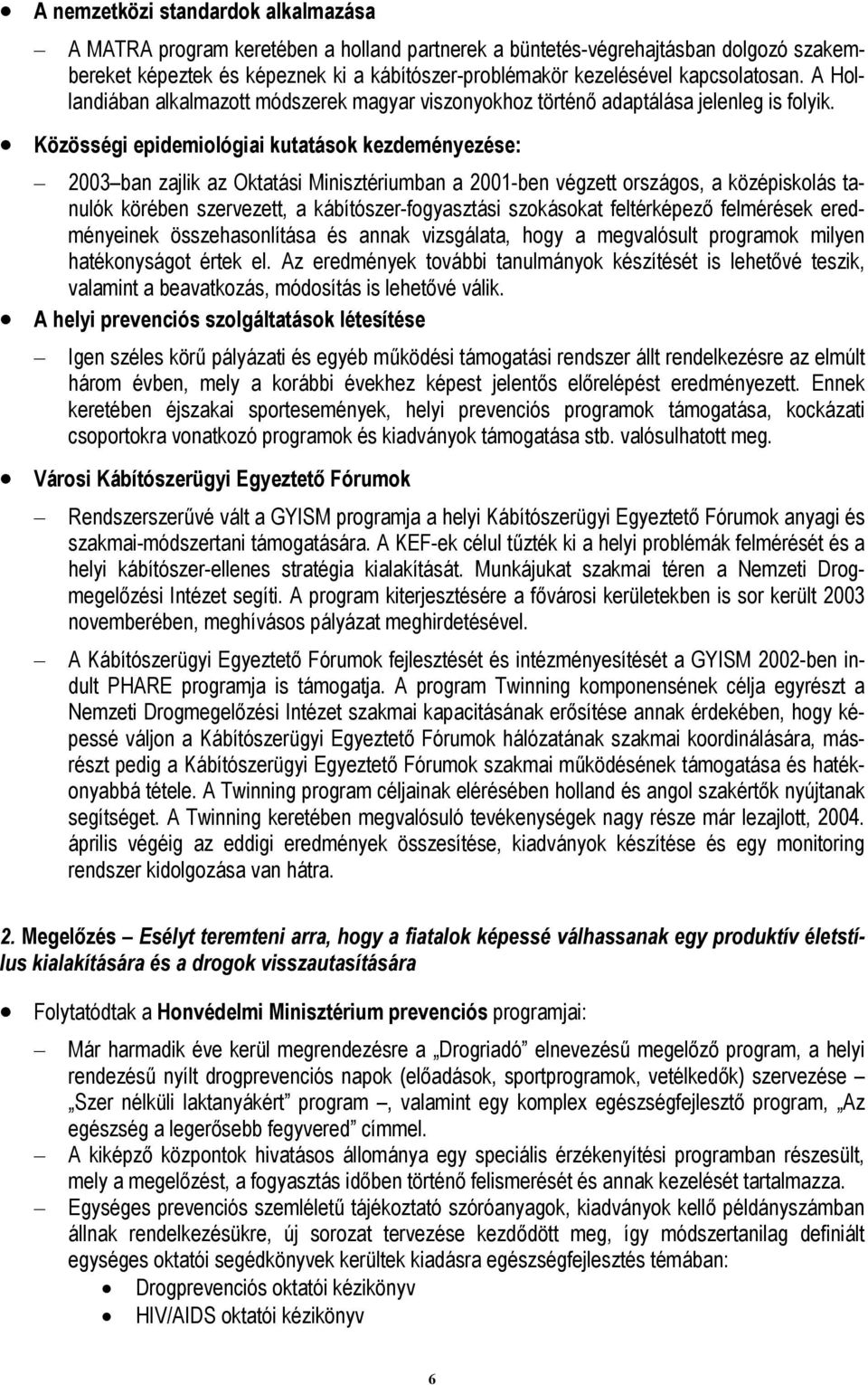 Közösségi epidemiológiai kutatások kezdeményezése: 2003 ban zajlik az Oktatási Minisztériumban a 2001-ben végzett országos, a középiskolás tanulók körében szervezett, a kábítószer-fogyasztási