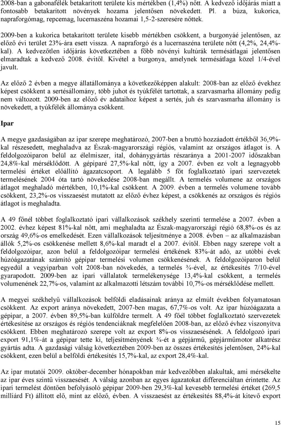 2009-ben a kukorica betakarított területe kisebb mértékben csökkent, a burgonyáé jelentősen, az előző évi terület 23%-ára esett vissza. A napraforgó és a lucernaszéna területe nőtt (4,2%, 24,4%- kal).