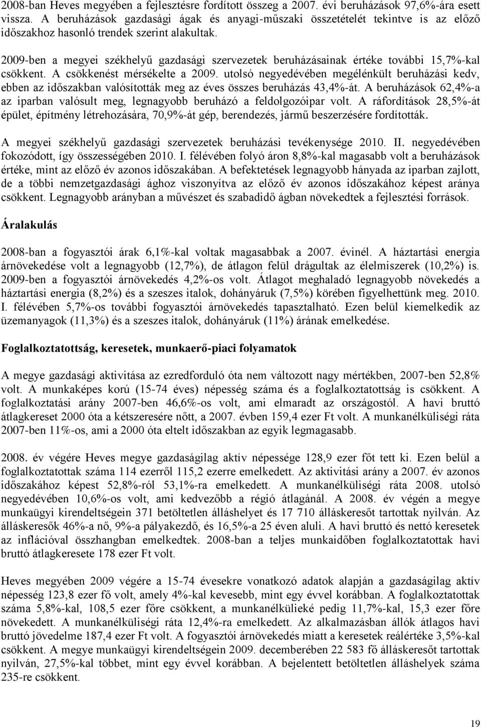 2009-ben a megyei székhelyű gazdasági szervezetek beruházásainak értéke további 15,7%-kal csökkent. A csökkenést mérsékelte a 2009.