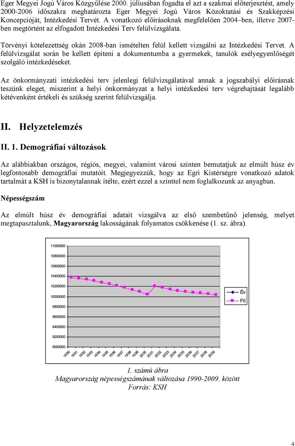 A vonatkozó előírásoknak megfelelően 2004 ben, illetve 2007- ben megtörtént az elfogadott Intézkedési Terv felülvizsgálata.