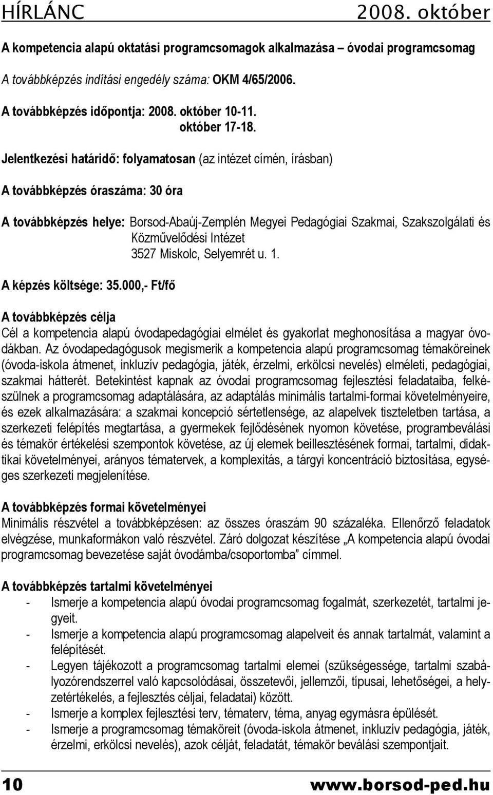 Jelentkezési határidő: folyamatosan (az intézet címén, írásban) A továbbképzés óraszáma: 30 óra A továbbképzés helye: Borsod-Abaúj-Zemplén Megyei Pedagógiai Szakmai, Szakszolgálati és Közművelődési