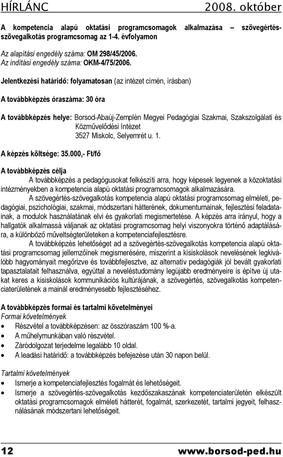 Jelentkezési határidő: folyamatosan (az intézet címén, írásban) A továbbképzés óraszáma: 30 óra A továbbképzés helye: Borsod-Abaúj-Zemplén Megyei Pedagógiai Szakmai, Szakszolgálati és Közművelődési