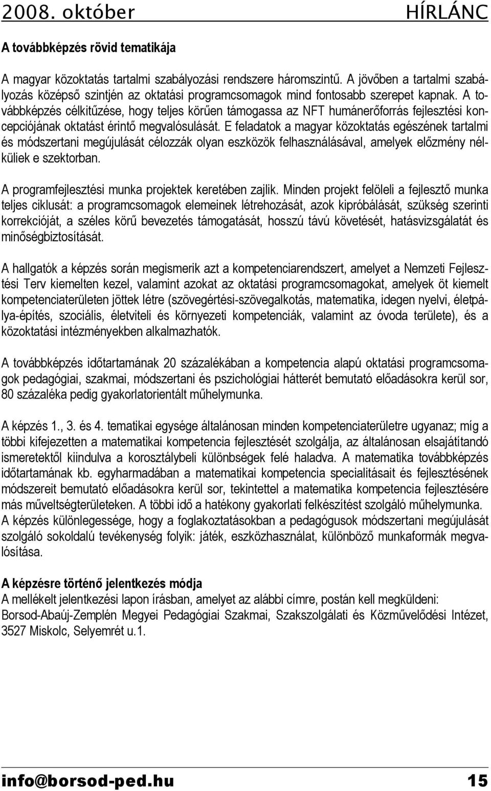 A továbbképzés célkitűzése, hogy teljes körűen támogassa az NFT humánerőforrás fejlesztési koncepciójának oktatást érintő megvalósulását.