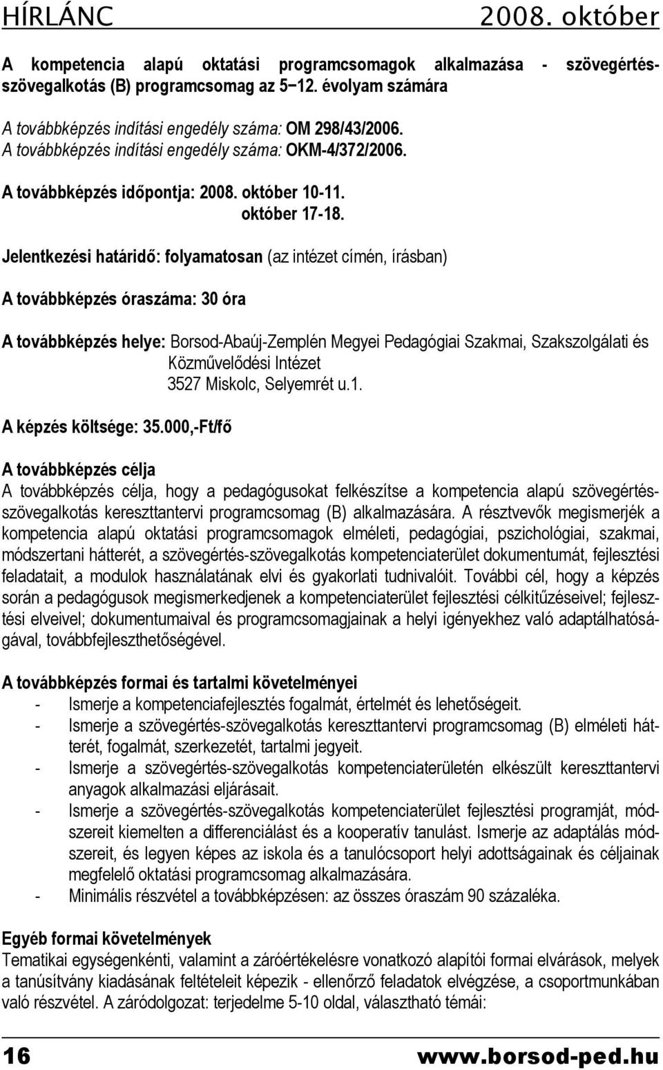 Jelentkezési határidő: folyamatosan (az intézet címén, írásban) A továbbképzés óraszáma: 30 óra A továbbképzés helye: Borsod-Abaúj-Zemplén Megyei Pedagógiai Szakmai, Szakszolgálati és Közművelődési