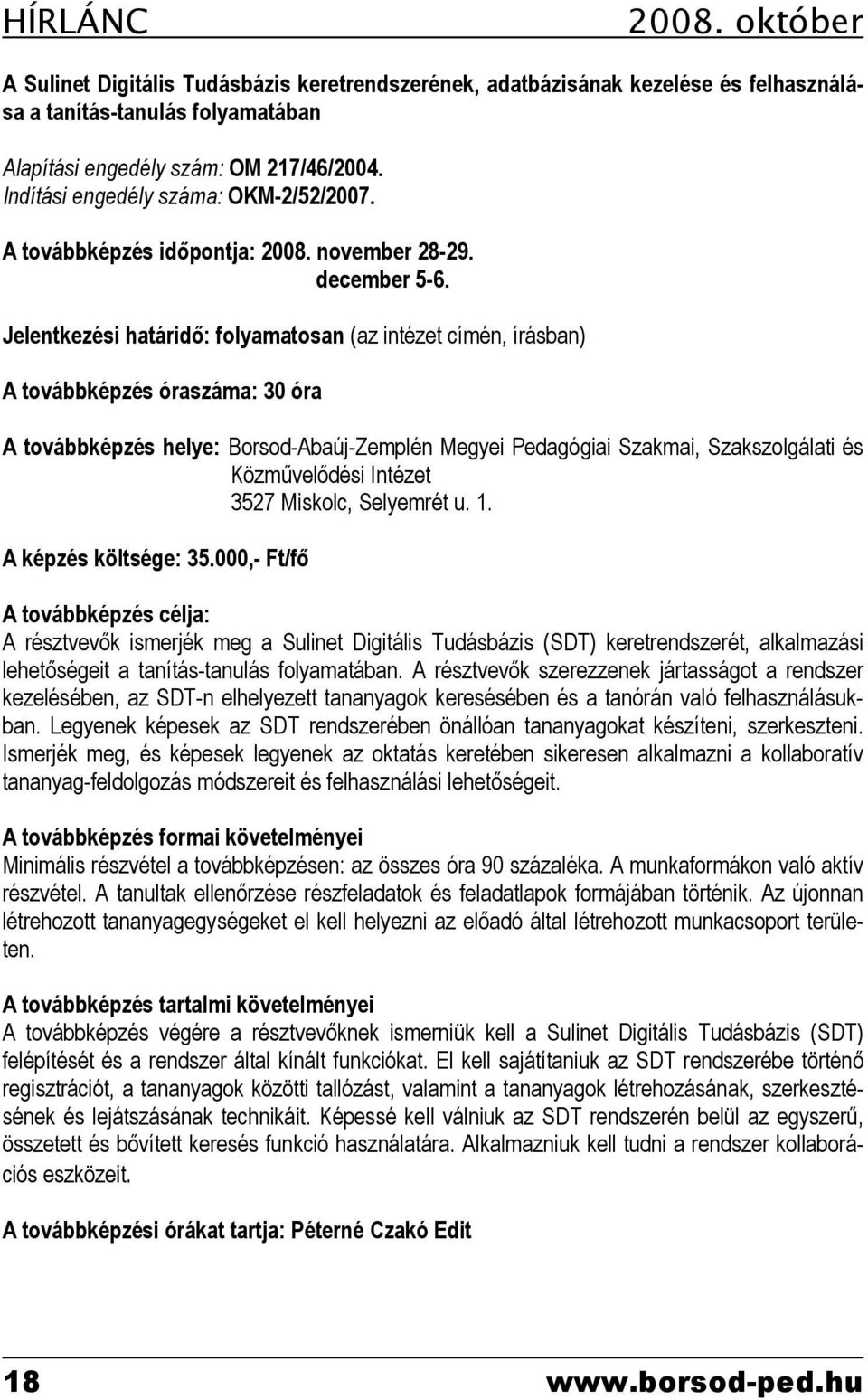 Jelentkezési határidő: folyamatosan (az intézet címén, írásban) A továbbképzés óraszáma: 30 óra A továbbképzés helye: Borsod-Abaúj-Zemplén Megyei Pedagógiai Szakmai, Szakszolgálati és Közművelődési