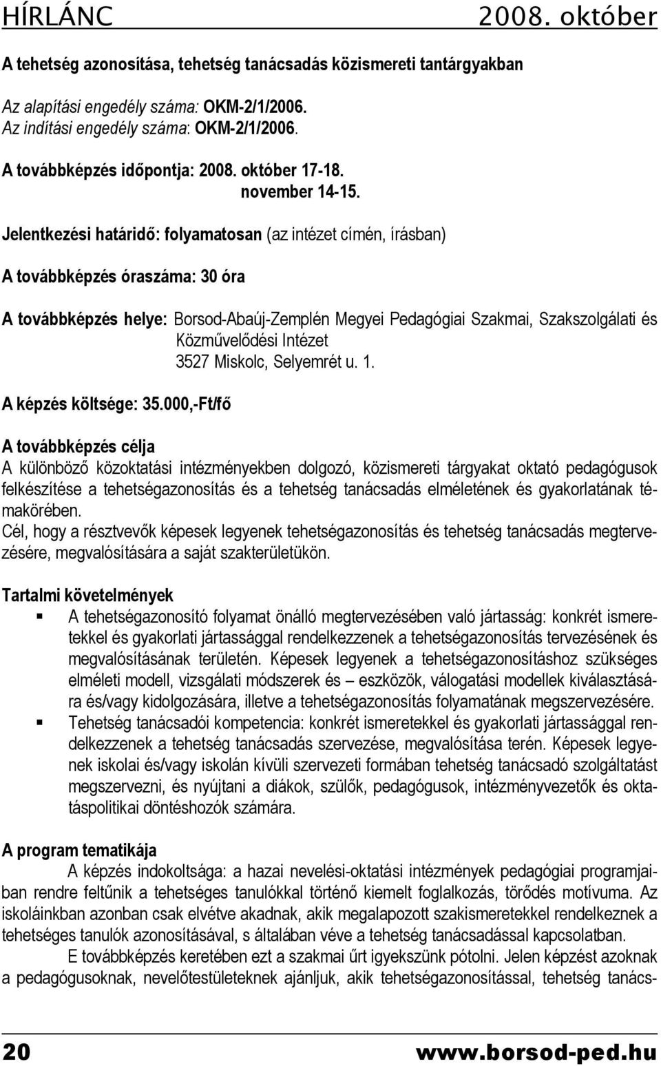 Jelentkezési határidő: folyamatosan (az intézet címén, írásban) A továbbképzés óraszáma: 30 óra A továbbképzés helye: Borsod-Abaúj-Zemplén Megyei Pedagógiai Szakmai, Szakszolgálati és Közművelődési