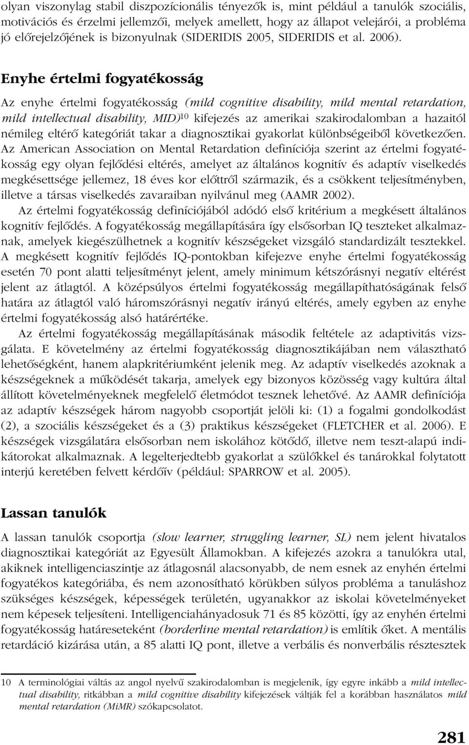 Enyhe értelmi fogyatékosság Az enyhe értelmi fogyatékosság (mild cognitive disability, mild mental retardation, mild intellectual disability, MID) 10 kifejezés az amerikai szakirodalomban a hazaitól