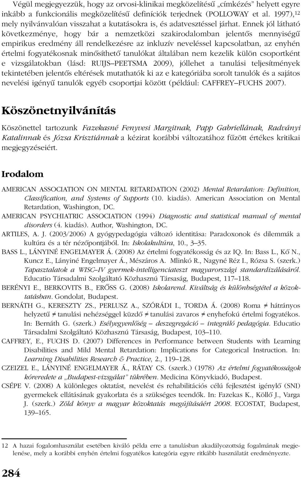 Ennek jól látható következménye, hogy bár a nemzetközi szakirodalomban jelentõs mennyiségû empirikus eredmény áll rendelkezésre az inkluzív neveléssel kapcsolatban, az enyhén értelmi fogyatékosnak