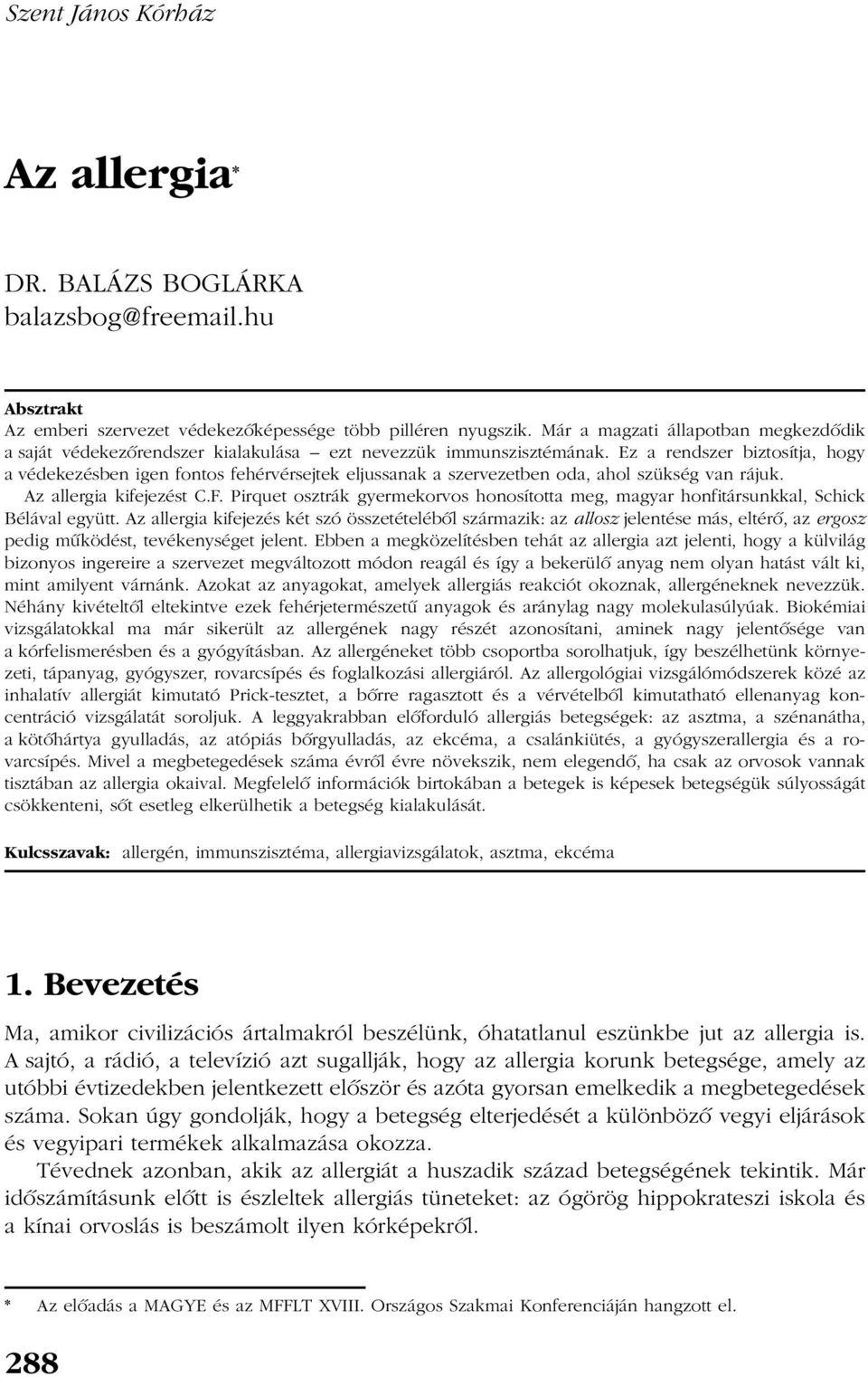 Ez a rendszer biztosítja, hogy a védekezésben igen fontos fehérvérsejtek eljussanak a szervezetben oda, ahol szükség van rájuk. Az allergia kifejezést C.F.