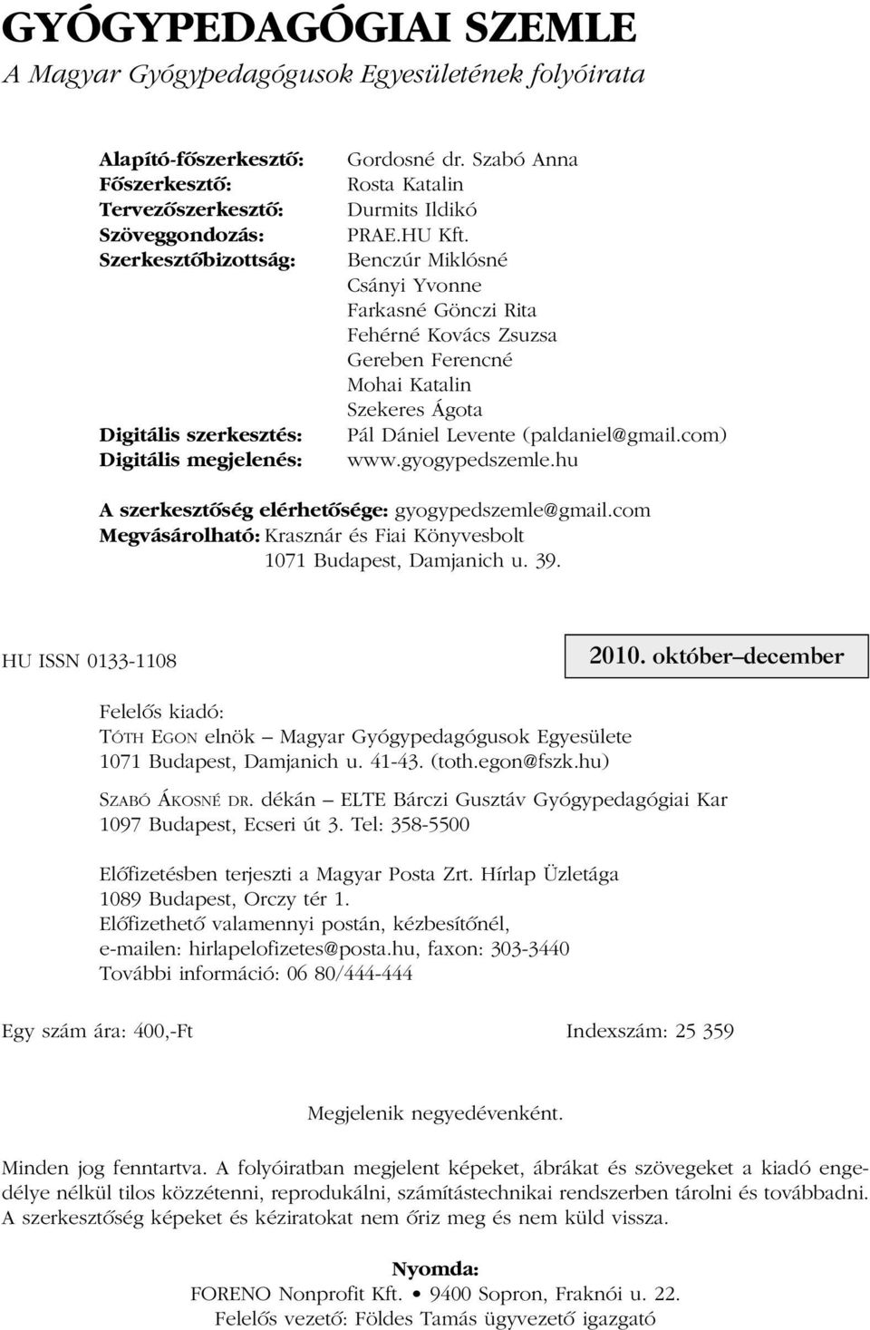 Benczúr Miklósné Csányi Yvonne Farkasné Gönczi Rita Fehérné Kovács Zsuzsa Gereben Ferencné Mohai Katalin Szekeres Ágota Pál Dániel Levente (paldaniel@gmail.com) www.gyogypedszemle.